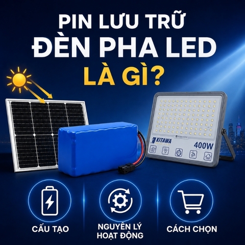 Pin Lưu Trữ Đèn Pha LED Là Gì? Cấu Tạo, Nguyên Lý Hoạt Động Và Cách Chọn