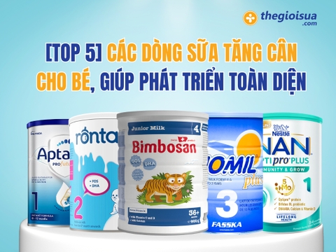 [TOP 5] Các Dòng Sữa Tăng Cân Cho Bé, Phát Triển Toàn Diện