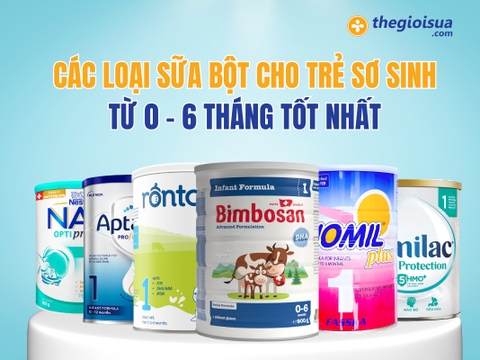 Các Loại Sữa Bột Cho Trẻ Sơ Sinh Từ 0 - 6 Tháng Tốt Nhất