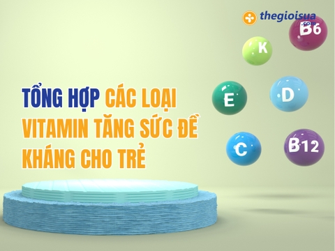 TỔNG HỢP Các Loại Vitamin Tăng Sức Đề Kháng Cho Trẻ