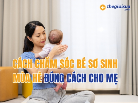 Cách  Chăm Sóc Bé Sơ Sinh Mùa Hè Đúng Cách Cho Mẹ