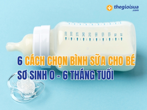 6 Cách Chọn Bình Sữa Cho Bé Sơ Sinh 0 - 6 Tháng Tuổi