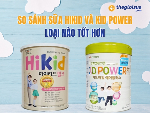 So Sánh Sữa Hikid Và Kid Power Loại Nào Tốt Hơn
