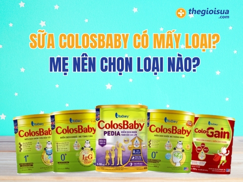 Sữa Colosbaby Có Mấy Loại? Mẹ Nên Chọn Loại Nào?