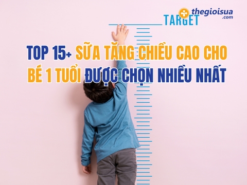 TOP 15+ Sữa Tăng Chiều Cao Cho Bé 1 Tuổi Được Chọn Nhiều