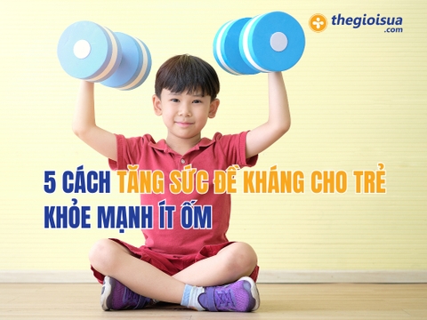 5 Cách Tăng Sức Đề Kháng Cho Trẻ Khỏe Mạnh Ít Ốm
