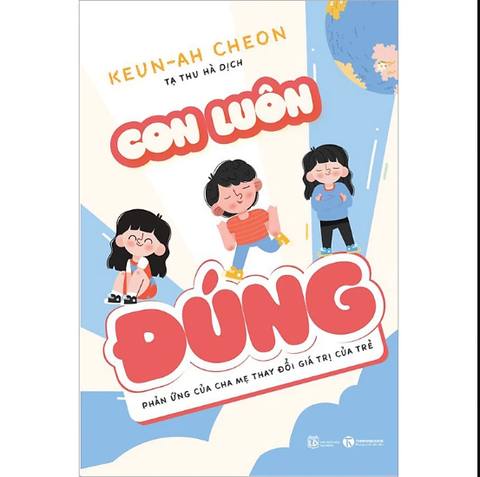 Sách - Con luôn đúng – Phản ứng của cha mẹ thay đổi giá trị của trẻ