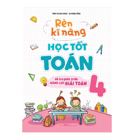 Sách: Rèn Kĩ Năng Học Tốt Toán - Lớp 4 (Tái Bản)