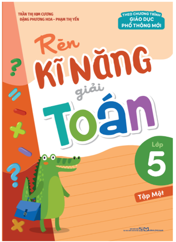 Sách: Rèn Kĩ Năng Giải Toán Lớp 5 - Tập 1 (Theo Chương Trình Giáo Dục Phổ Thông Mới)