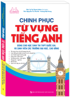 Chinh phục từ vựng tiếng Anh dùng cho học sinh thi THPT Quốc gia và sinh viên các trường Đại học, Cao đẳng