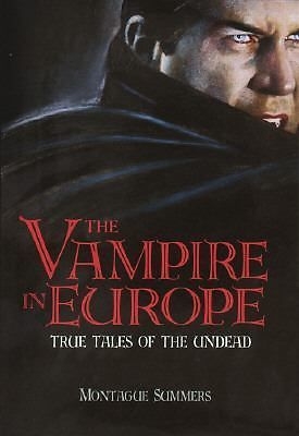 The Vampire in Europe: True Tales of the Undead