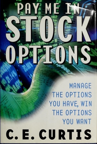 Pay Me in Stock Options : Manage the Options You Have, Win the Options You Want