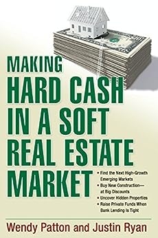 Making Hard Cash in a Soft Real Estate Market: Find the Next High-Growth Emerging Markets, Buy New Construction--At Big Discounts, Uncover Hidden Properties, Raise Private Funds When Bank Lending Is Tight