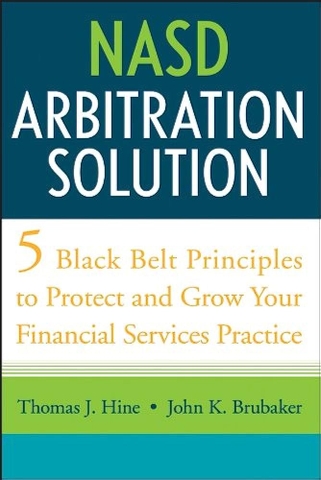 NASD Arbitration Solution: Five Black-Belt Principles to Protect and Grow Your Financial Services Practice