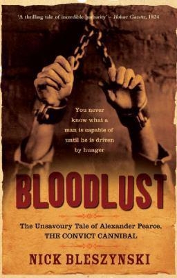 Bloodlust: The Unsavoury Tale of Alexander Pearce, the Convict Cannibal