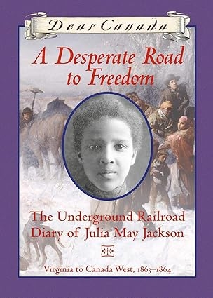 A Desperate Road to Freedom: The Underground Railroad Diary of Julia May Jackson (Dear Canada)