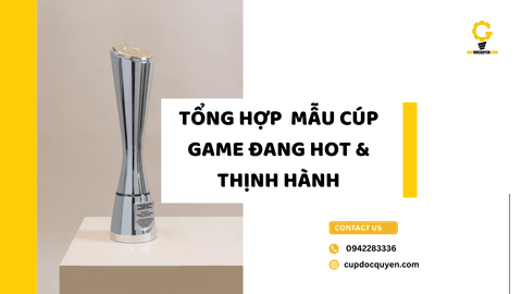 Tổng hợp các mẫu cúp trao giải game đang hot và thịnh hành