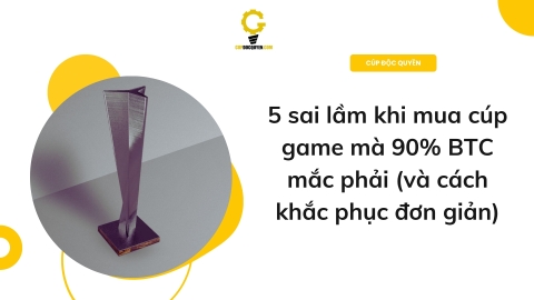 5 sai lầm khi mua cúp game mà 90% BTC mắc phải (và cách khắc phục đơn giản)