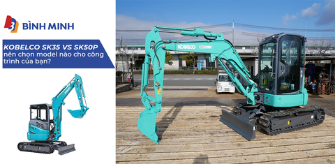 Kobelco SK35 vs SK50P — nên chọn model nào cho công trình của bạn?