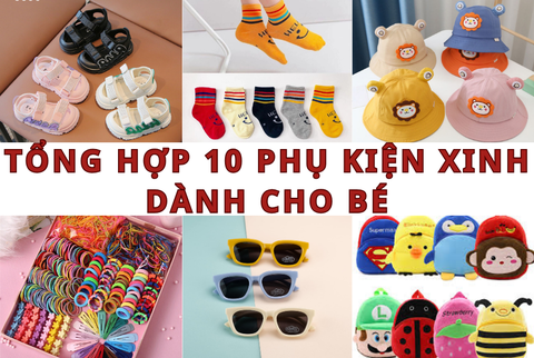 🎒 TỔNG HỢP 10 PHỤ KIỆN THỜI TRANG “XINH YÊU” CHO BÉ HOT 2025