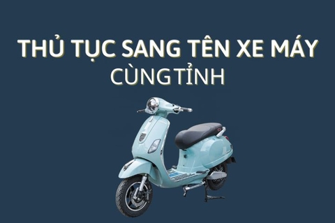Thủ tục sang tên xe máy cùng tỉnh đầy đủ và mới nhất