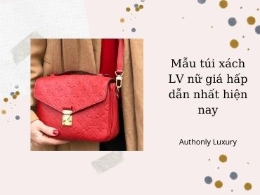 Túi xách LV nữ giá bao nhiêu? Cập nhật bảng giá mới nhất hiện nay