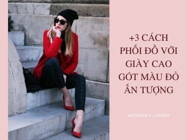 Bỏ túi 3 cách phối đồ với giày cao gót màu đỏ ấn tượng
