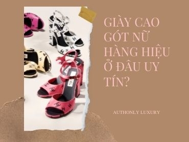 Giày cao gót nữ hàng hiệu ở đâu UY TÍN?