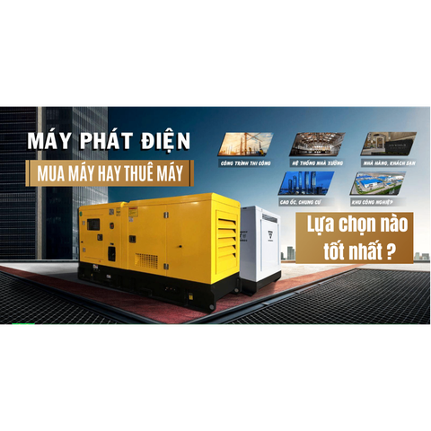 Lựa Chọn Nào Tốt Nhất - Nên Mua Hay Thuê Máy Phát Điện?