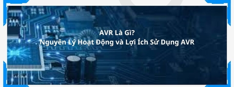 AVR Là Gì? Nguyên Lý Hoạt Động và Lợi Ích Đem Lại Từ Việc Sử Dụng AVR