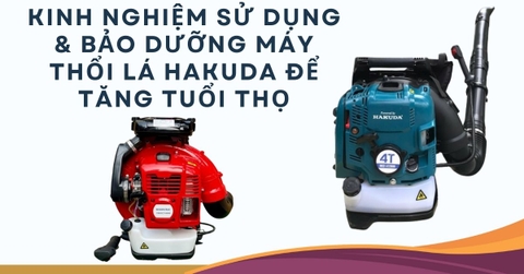 Kinh Nghiệm Sử Dụng & Bảo Dưỡng Máy Thổi Lá Hakuda Để Tăng Tuổi Thọ