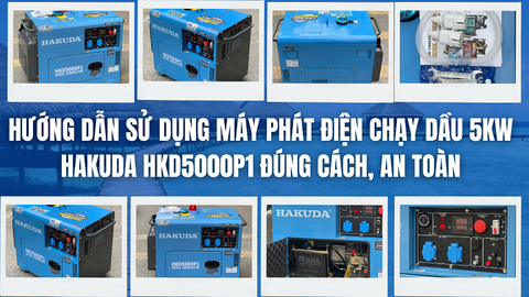 Hướng Dẫn Sử Dụng Máy Phát Điện Chạy Dầu 5KW Hakuda HKD5000P1 Đúng Cách, An Toàn
