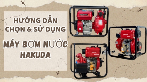 Hướng Dẫn Chọn & Sử Dụng Máy Bơm Nước Hakuda Đúng Cách