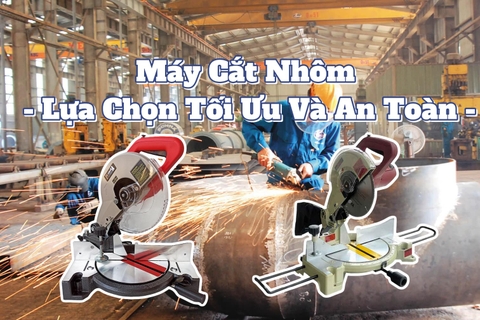 Máy Cắt Nhôm - Lựa Chọn Tối Ưu Và An Toàn