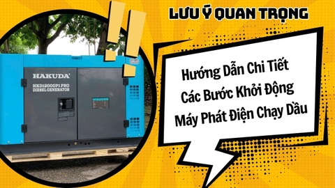 Hướng Dẫn Chi Tiết Các Bước Khởi Động Máy Phát Điện Chạy Dầu Và Lưu Ý Quan Trọng