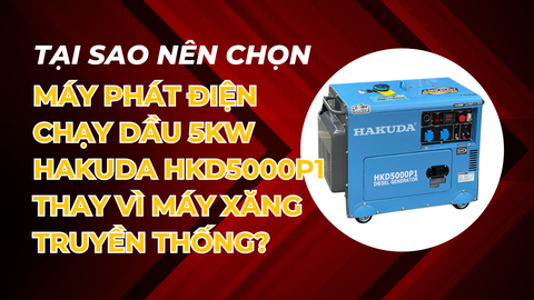 Tại Sao Nên Chọn Máy Phát Điện Chạy Dầu 5KW Hakuda HKD5000P1 Thay Vì Máy Xăng Truyền Thống?