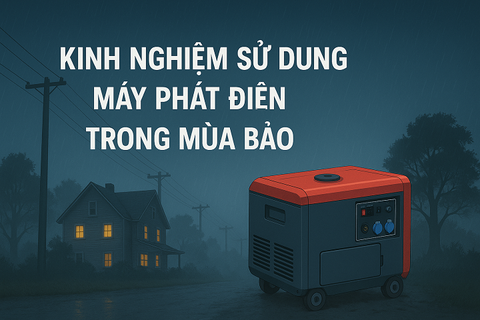 Kinh Nghiệm Sử Dụng Máy Phát Điện An Toàn và Hiệu Quả Trong Mùa Bão