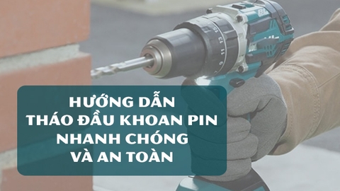 Hướng Dẫn Chi Tiết Các Bước Tháo Đầu Khoan Pin Nhanh Chóng Và An Toàn