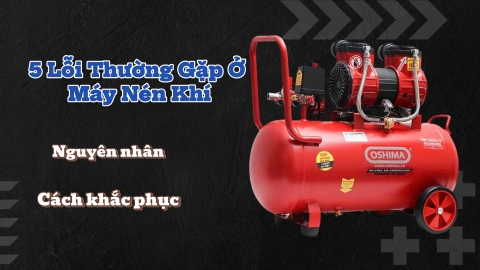 5 Lỗi Thường Gặp Ở Máy Nén Khí – Nguyên Nhân Và Cách Khắc Phục