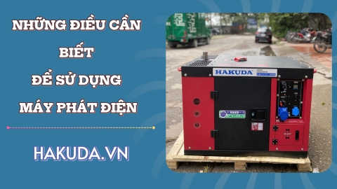 NHỮNG ĐIỀU CẦN BIẾT ĐỂ SỬ DỤNG MÁY PHÁT ĐIỆN