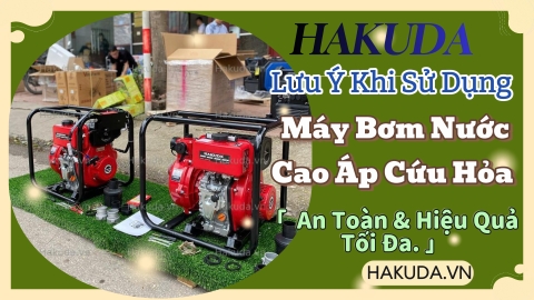 Lưu Ý Khi Sử Dụng Máy Bơm Nước Cao Áp Cứu Hỏa – An Toàn & Hiệu Quả Tối Đa