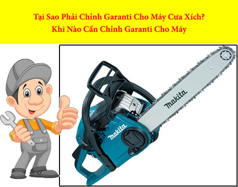Tại Sao Phải Chỉnh Garanti Cho Máy Cưa Xích? Khi Nào Cần Chỉnh Garanti Cho Máy