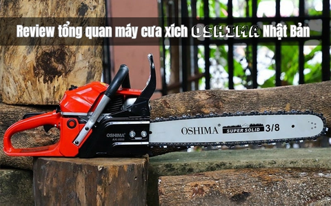 Review Tổng Quan Máy Cưa Xích Oshima Nhật Bản