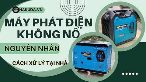 Máy phát điện không nổ? nguyên nhân & Cách xử lý tại nhà