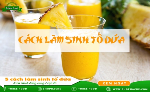 Mách bạn 5 cách làm sinh tố dứa kích thích tăng vòng 1