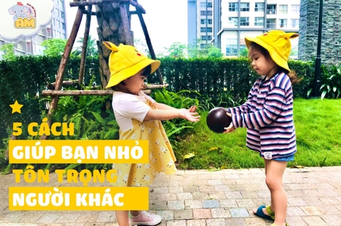 5 CÁCH GIÚP BẠN NHỎ TÔN TRỌNG NGƯỜI KHÁC