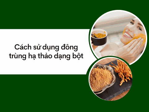 5 Cách Sử Dụng Đông Trùng Hạ Thảo Dạng Bột Hiệu Quả