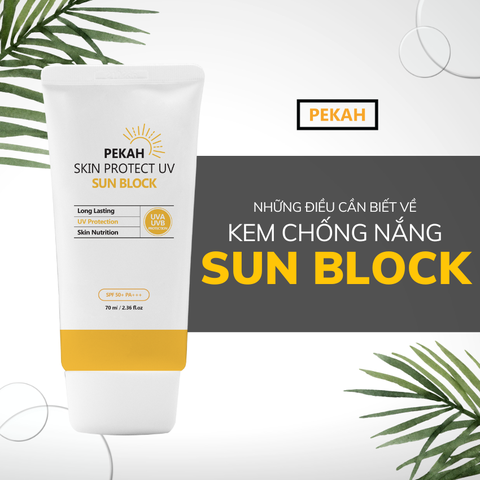 NHỮNG ĐIỀU CẦN BIẾT VỀ KEM CHỐNG NẮNG SUN BLOCK