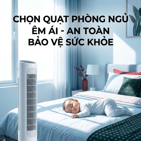 Tư vấn chọn quạt cho phòng ngủ người lớn tuổi và trẻ nhỏ tại Bắc Giang