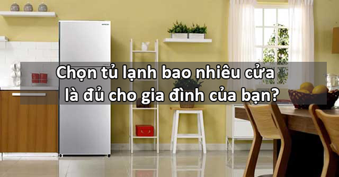 Chọn tủ lạnh bao nhiêu cửa là đủ cho gia đình của bạn?